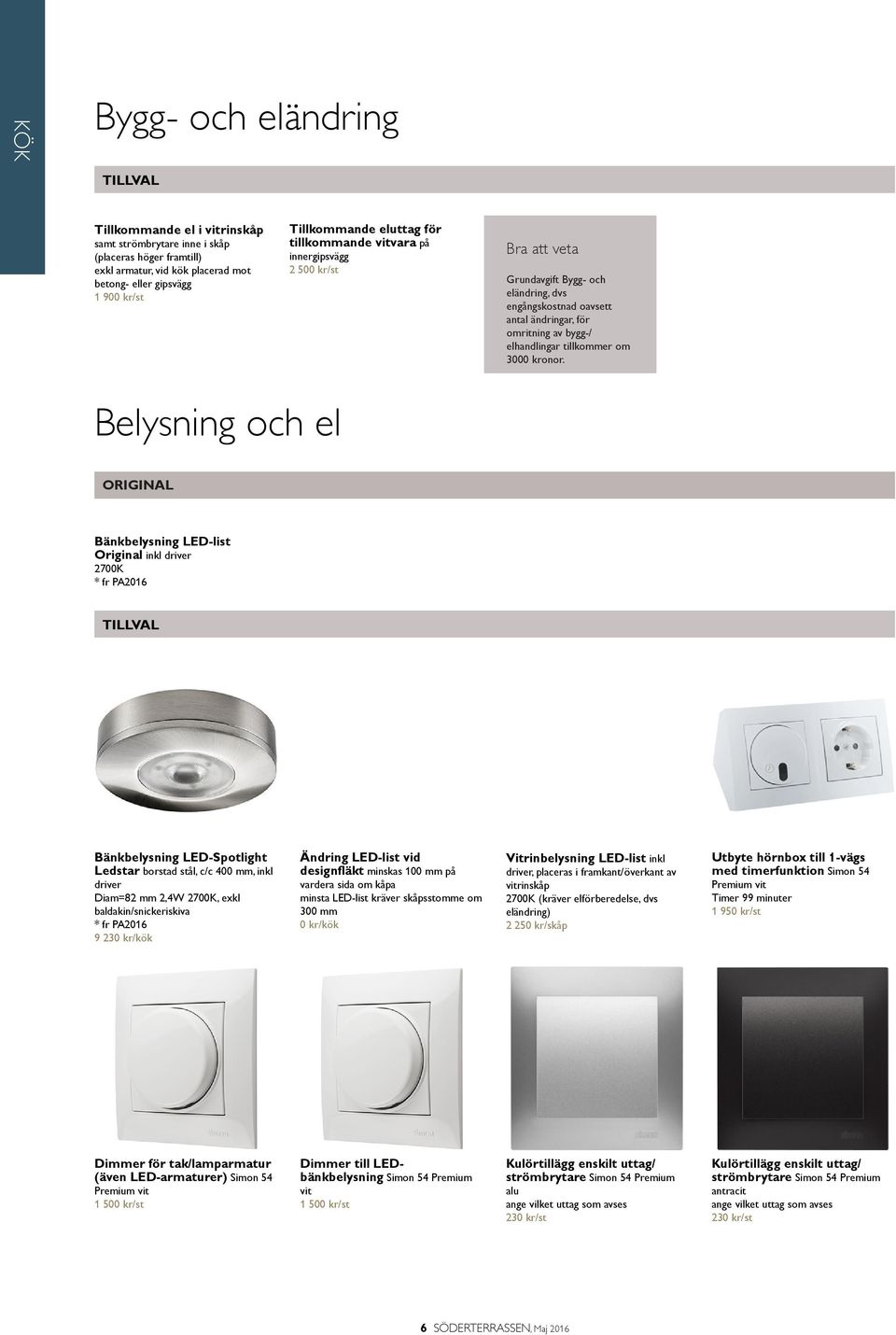 Belysning och el Bänkbelysning LED-list Original inkl driver 2700K * fr PA2016 Bänkbelysning LED-Spotlight Ledstar borstad stål, c/c 400 mm, inkl driver Diam=82 mm 2,4W 2700K, exkl