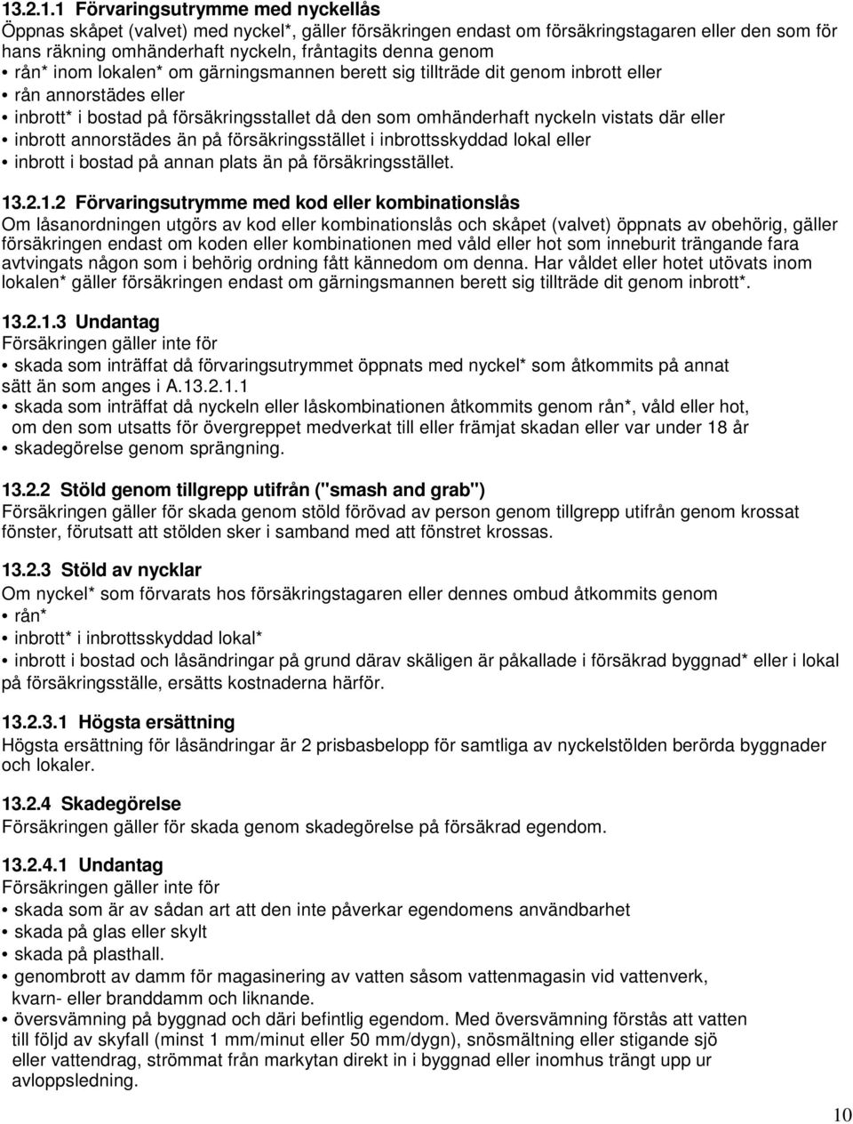 inbrott annorstädes än på försäkringsstället i inbrottsskyddad lokal eller inbrott i bostad på annan plats än på försäkringsstället. 13