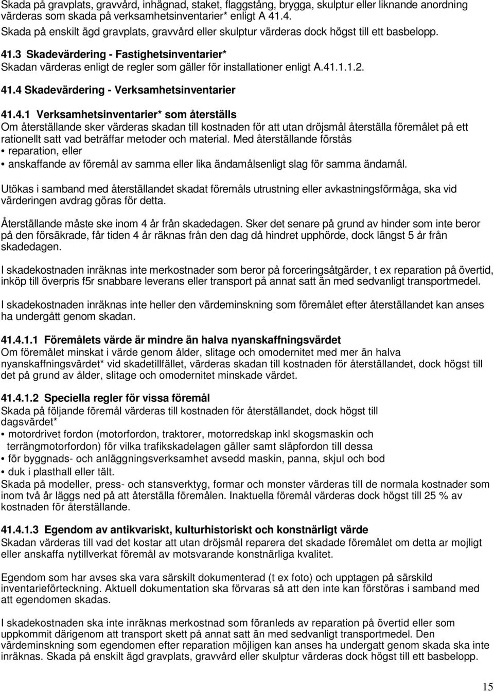 3 Skadevärdering - Fastighetsinventarier* Skadan värderas enligt de regler som gäller för installationer enligt A.41