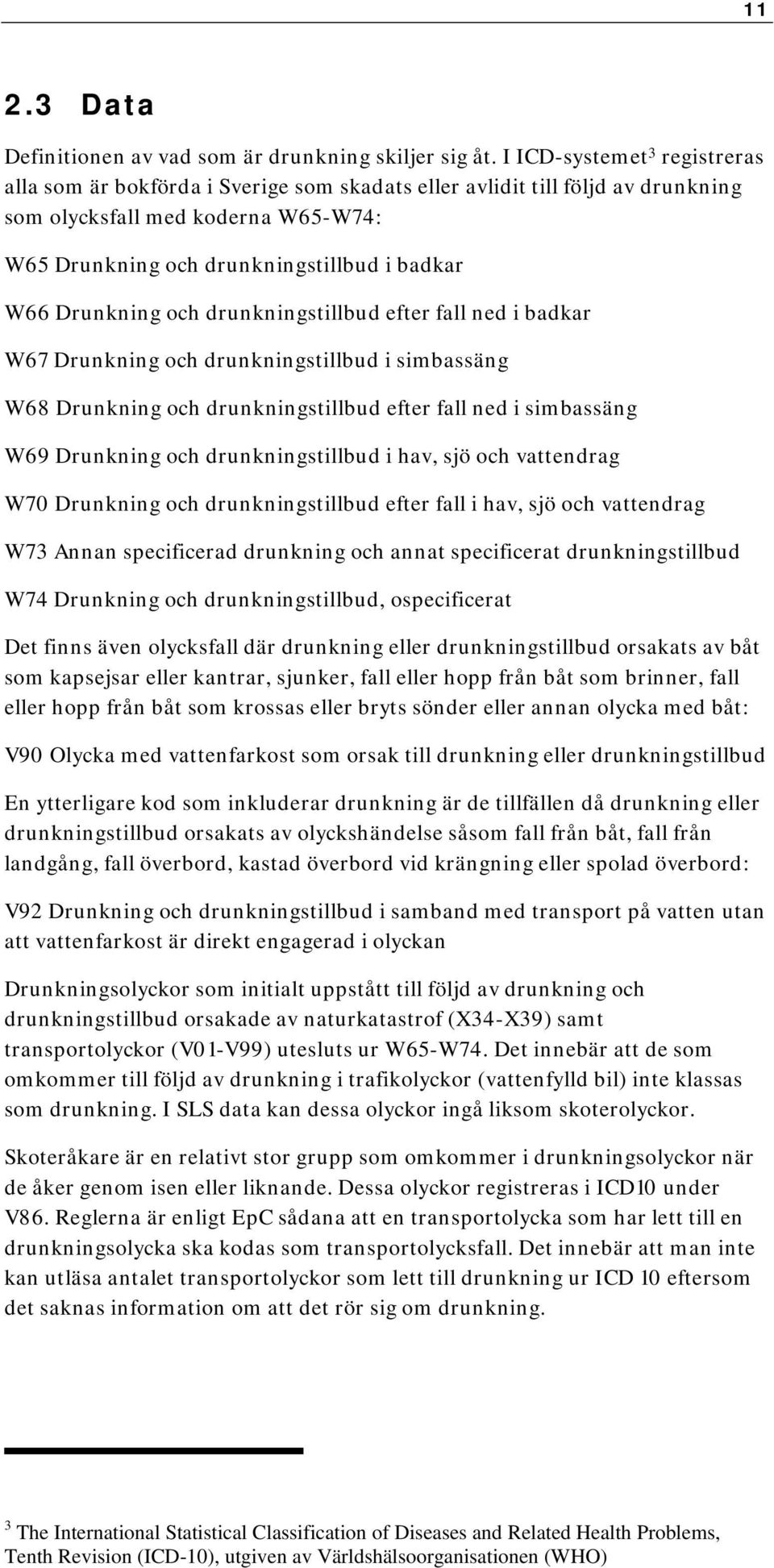 Drunkning och drunkningstillbud efter fall ned i badkar W67 Drunkning och drunkningstillbud i simbassäng W68 Drunkning och drunkningstillbud efter fall ned i simbassäng W69 Drunkning och