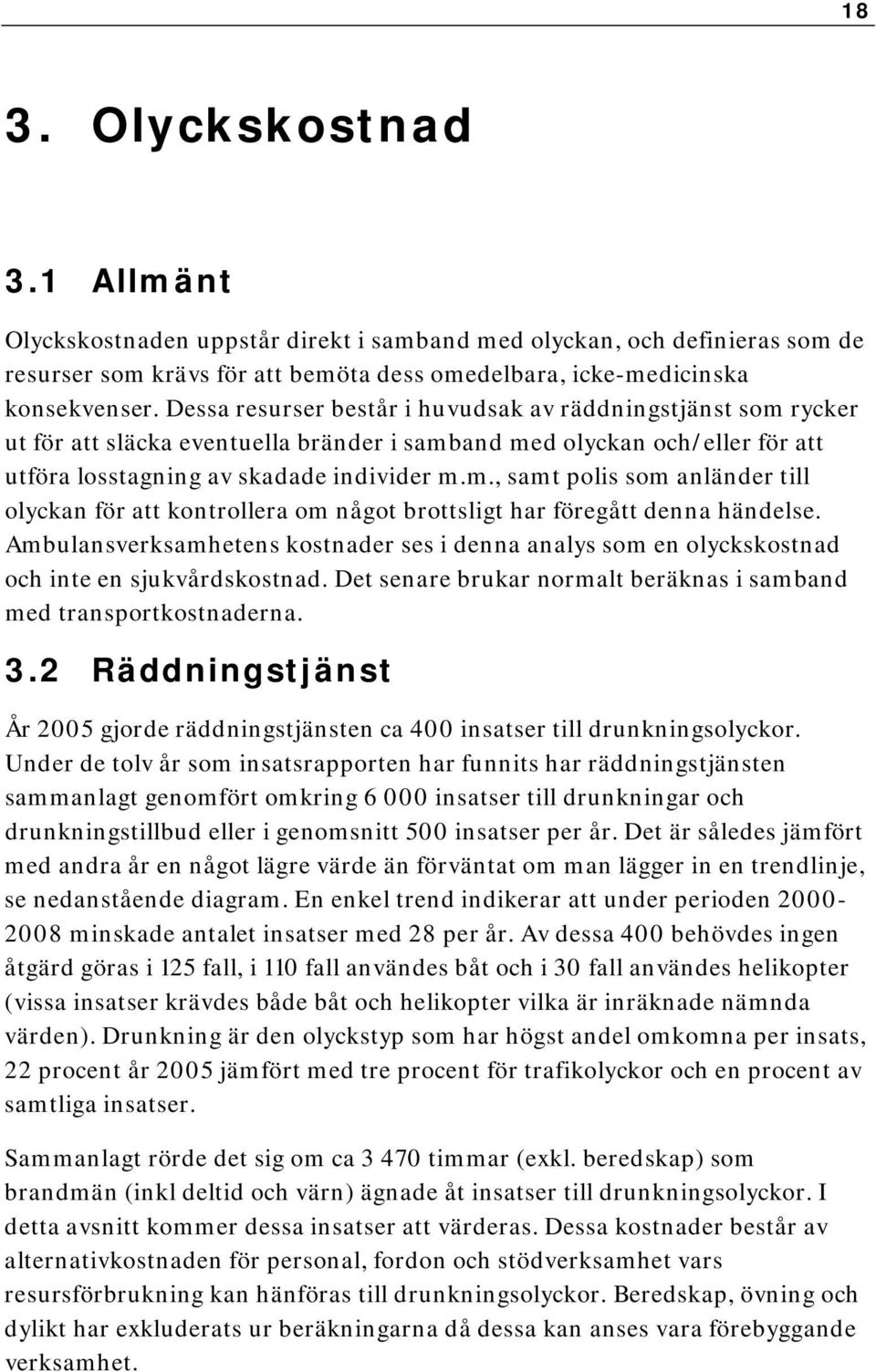 Ambulansverksamhetens kostnader ses i denna analys som en olyckskostnad och inte en sjukvårdskostnad. Det senare brukar normalt beräknas i samband med transportkostnaderna. 3.