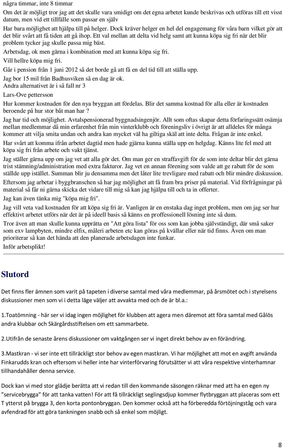 Ett val mellan att delta vid helg samt att kunna köpa sig fri när det blir problem tycker jag skulle passa mig bäst. Arbetsdag, ok men gärna i kombination med att kunna köpa sig fri.