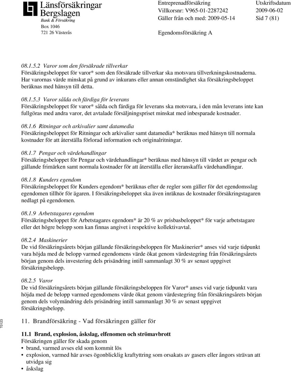Har varornas värde minskat på grund av inkurans eller annan omständighet ska försäkringsbeloppet beräknas med hänsyn till detta. 08.1.5.