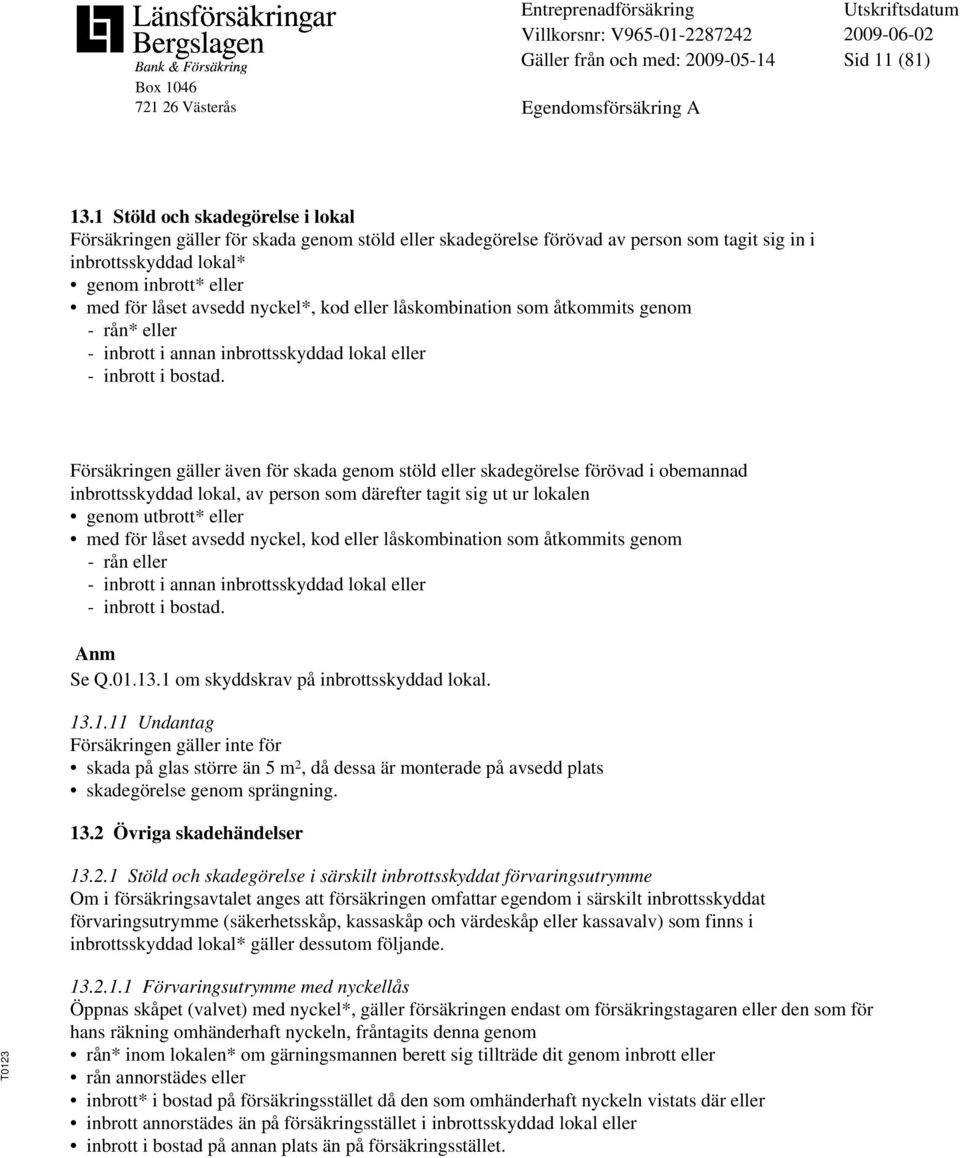 nyckel*, kod eller låskombination som åtkommits genom - rån* eller - inbrott i annan inbrottsskyddad lokal eller - inbrott i bostad.