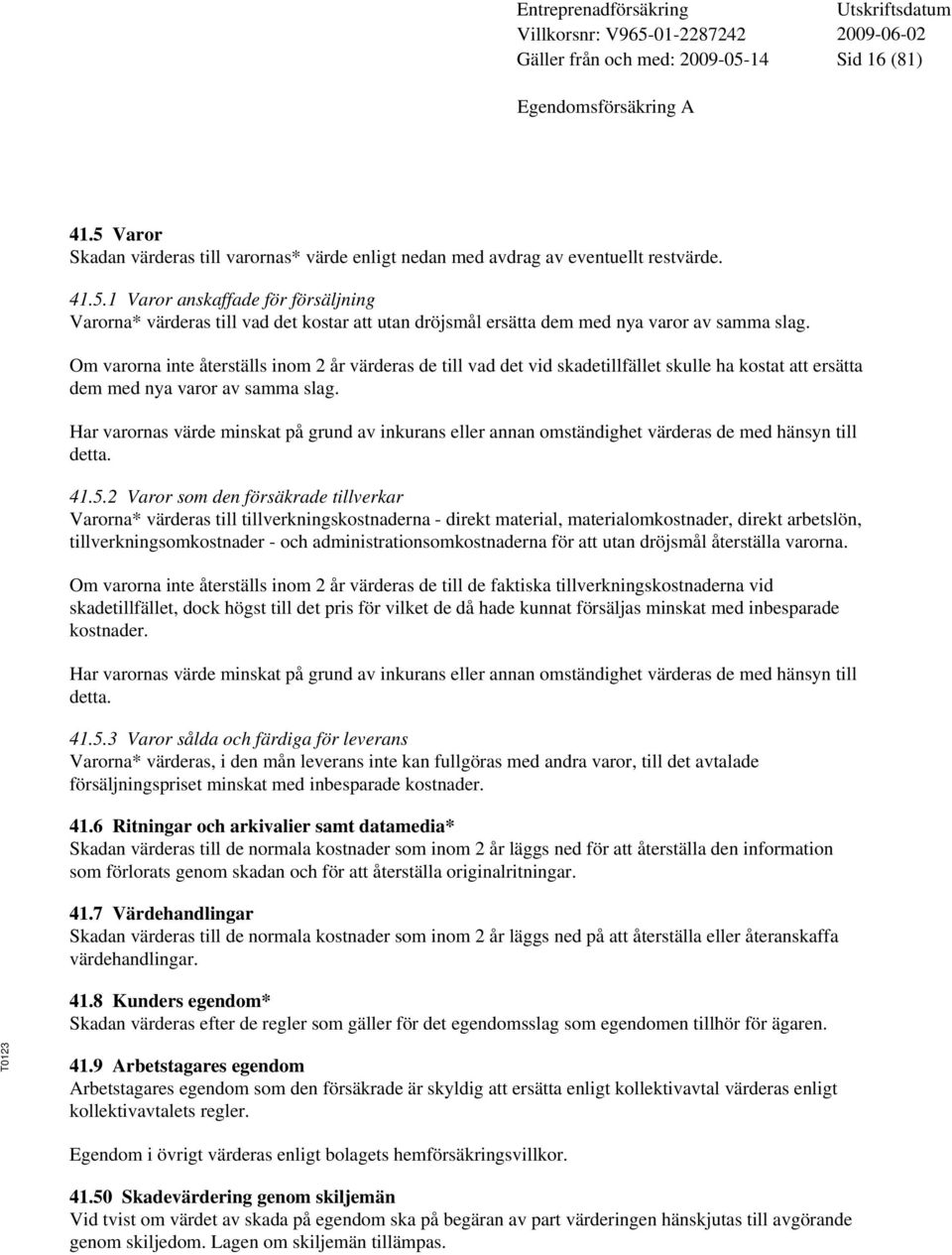 Har varornas värde minskat på grund av inkurans eller annan omständighet värderas de med hänsyn till detta. 41.5.