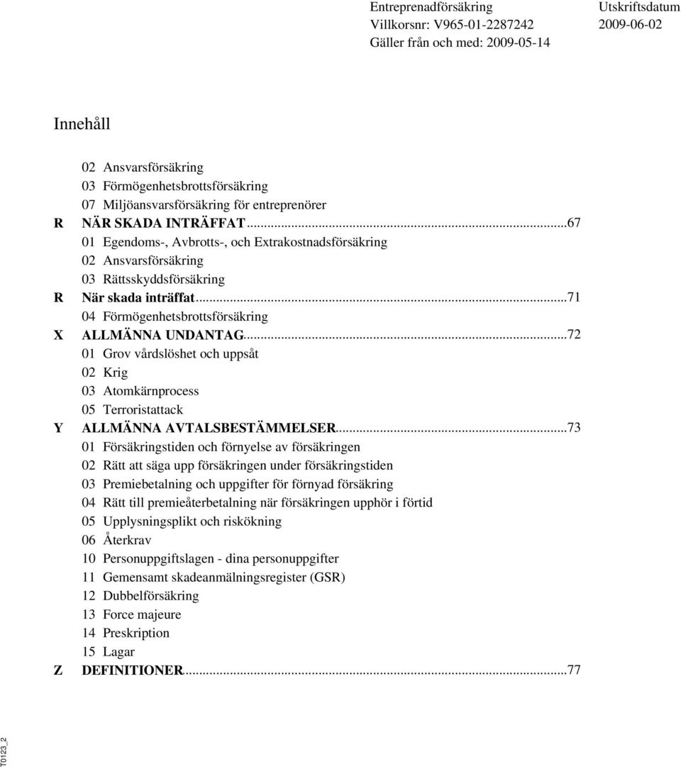 ..72 UNDANTAG 01 Grov vårdslöshet och uppsåt 02 Krig 03 Atomkärnprocess 05 Terroristattack ALLMÄNNA.