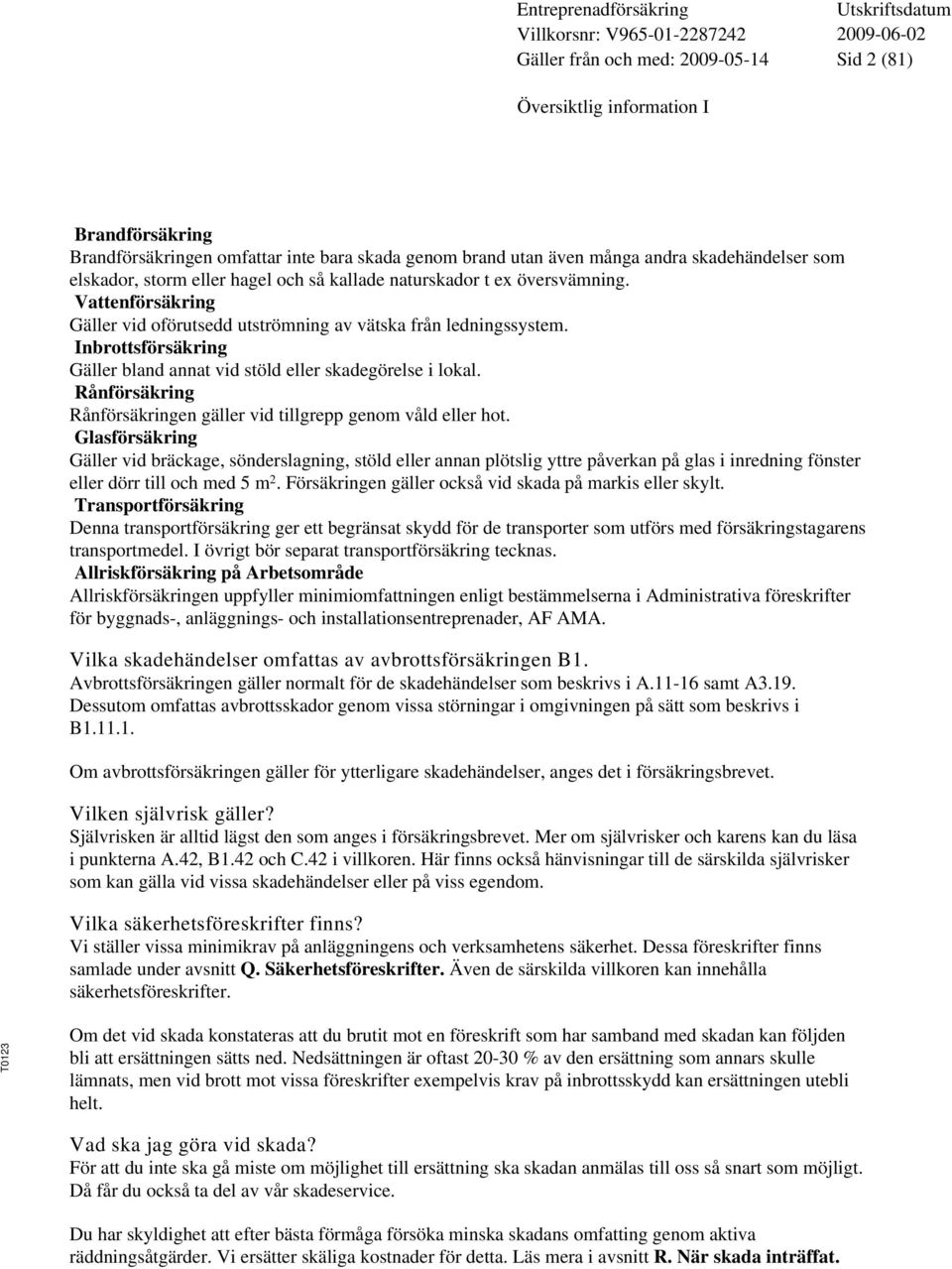Rånförsäkring Rånförsäkringen gäller vid tillgrepp genom våld eller hot.