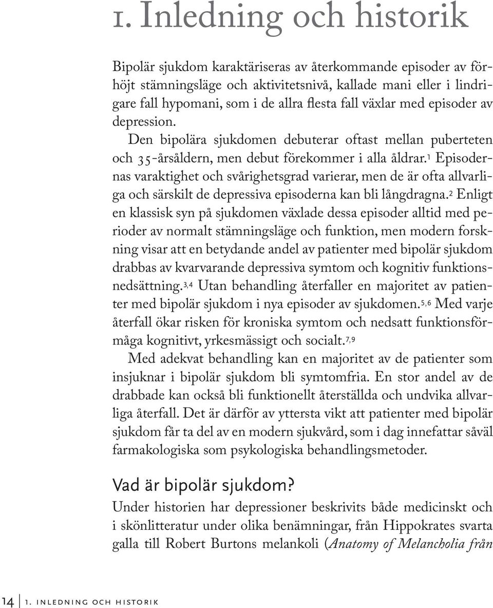 1 Episodernas varaktighet och svårighetsgrad varierar, men de är ofta allvarliga och särskilt de depressiva episoderna kan bli långdragna.