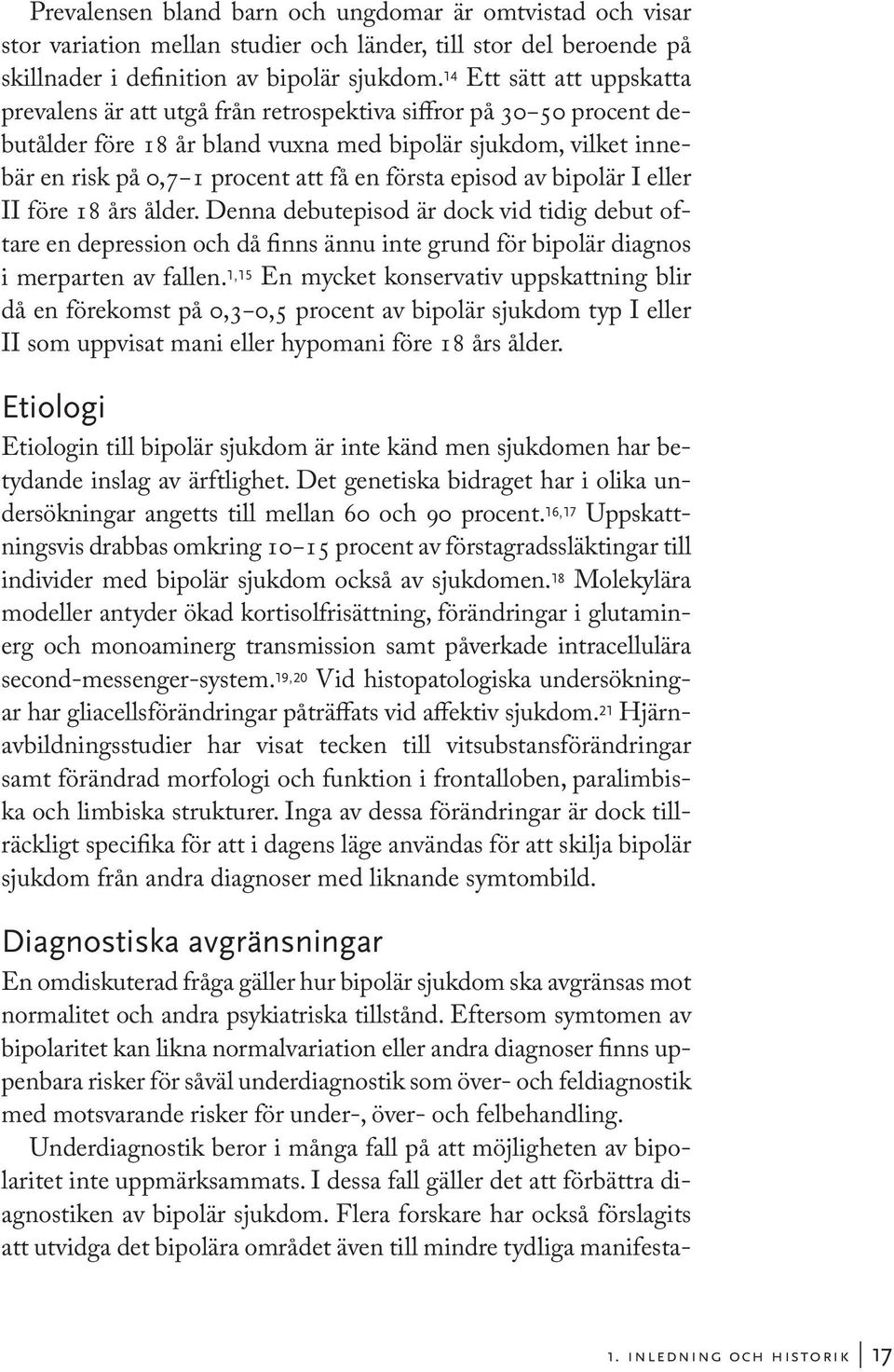 första episod av bipolär I eller II före 18 års ålder. Denna debutepisod är dock vid tidig debut oftare en depression och då finns ännu inte grund för bipolär diagnos i merparten av fallen.