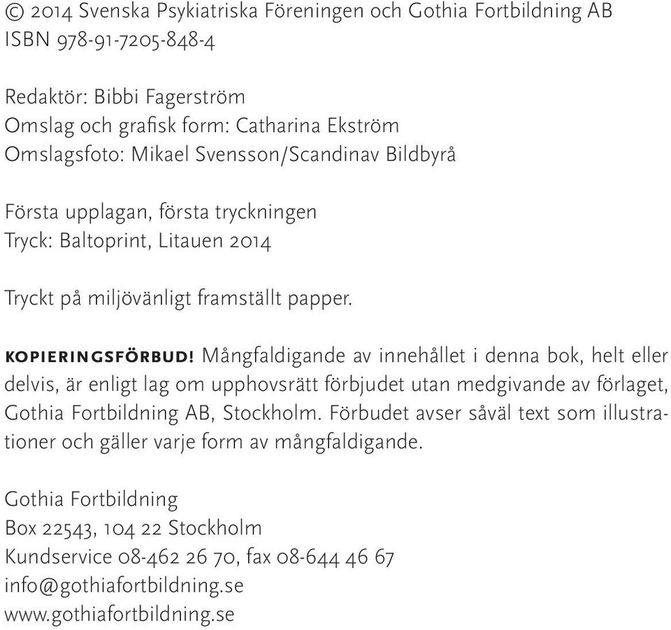 Mångfaldigande av innehållet i denna bok, helt eller delvis, är enligt lag om upphovsrätt förbjudet utan medgivande av förlaget, Gothia Fortbildning AB, Stockholm.