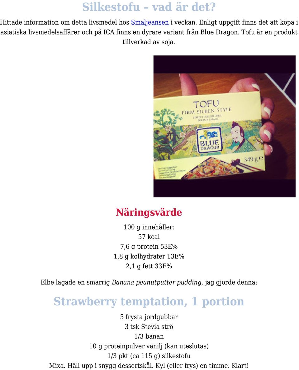 Näringsvärde 100 g innehåller: 57 kcal 7,6 g protein 53E% 1,8 g kolhydrater 13E% 2,1 g fett 33E% Elbe lagade en smarrig Banana peanutputter pudding, jag