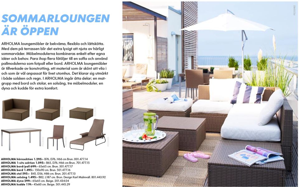 ARHOLMA loungemöbler är tillverkade av konstrotting, ett material som är skönt att vila i och som är väl anpassat för livet utomhus. Det klarar sig utmärkt i både solsken och regn.