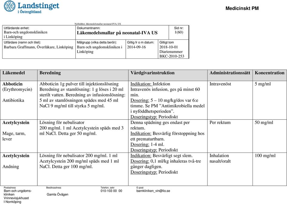 Beredning av infusionslösning: 5 ml av stamlösningen spädes med 45 ml NaCl 9 mg/ml till styrka 5 mg/ml. Lösning för nebulisator 200 mg/ml. 1 ml Acetylcystein späds med 3 ml NaCl. Detta ger 50 mg/ml.