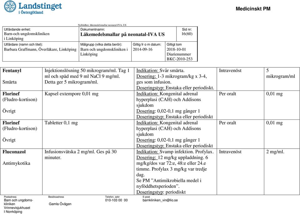 Ges på 30 minuter. Indikation: Svår smärta. Dosering: 1-3 mikrogram/kg x 3-4, ges som infusion. Doseringstyp: Enstaka eller periodiskt.