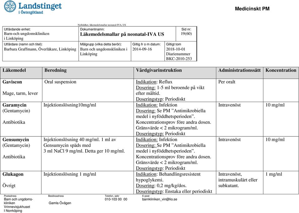 1 ml av Gensumycin späds med 3 ml NaCl 9 mg/ml. Detta ger 10 mg/ml. Injektionslösning 1 mg/ml Indikation: Reflux Dosering: 1-5 ml beroende på vikt efter måltid.