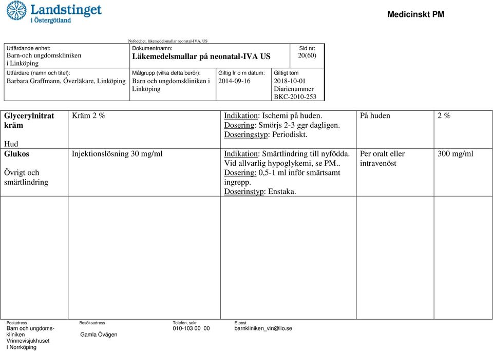 på huden. Dosering: Smörjs 2-3 ggr dagligen.. Indikation: Smärtlindring till nyfödda.