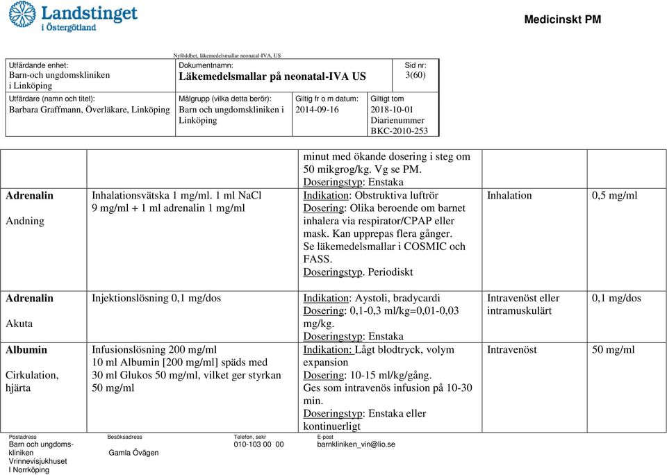 Doseringstyp: Enstaka Indikation: Obstruktiva luftrör Dosering: Olika beroende om barnet inhalera via respirator/cpap eller mask. Kan upprepas flera gånger. Se läkemedelsmallar i COSMIC och FASS.