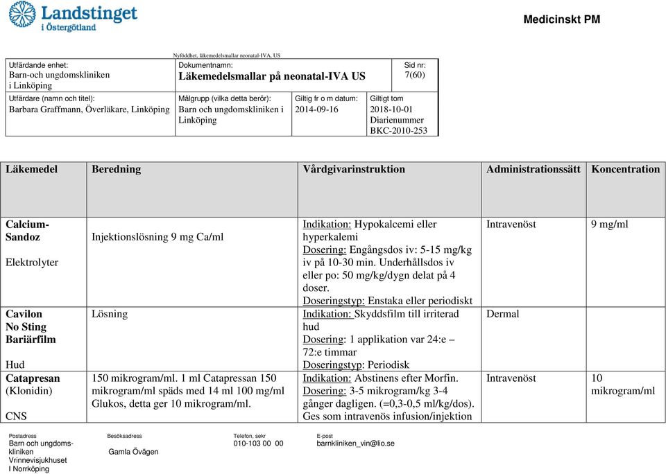 1 ml Catapressan 150 mikrogram/ml späds med 14 ml 100 mg/ml Glukos, detta ger 10 mikrogram/ml. Indikation: Hypokalcemi eller hyperkalemi Dosering: Engångsdos iv: 5-15 mg/kg iv på 10-30 min.