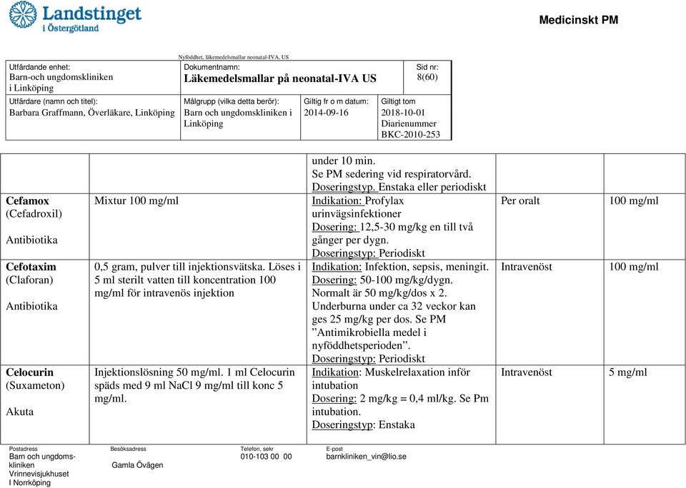 1 ml Celocurin späds med 9 ml NaCl 9 mg/ml till konc 5 mg/ml. under 10 min. Se PM sedering vid respiratorvård. Doseringstyp.