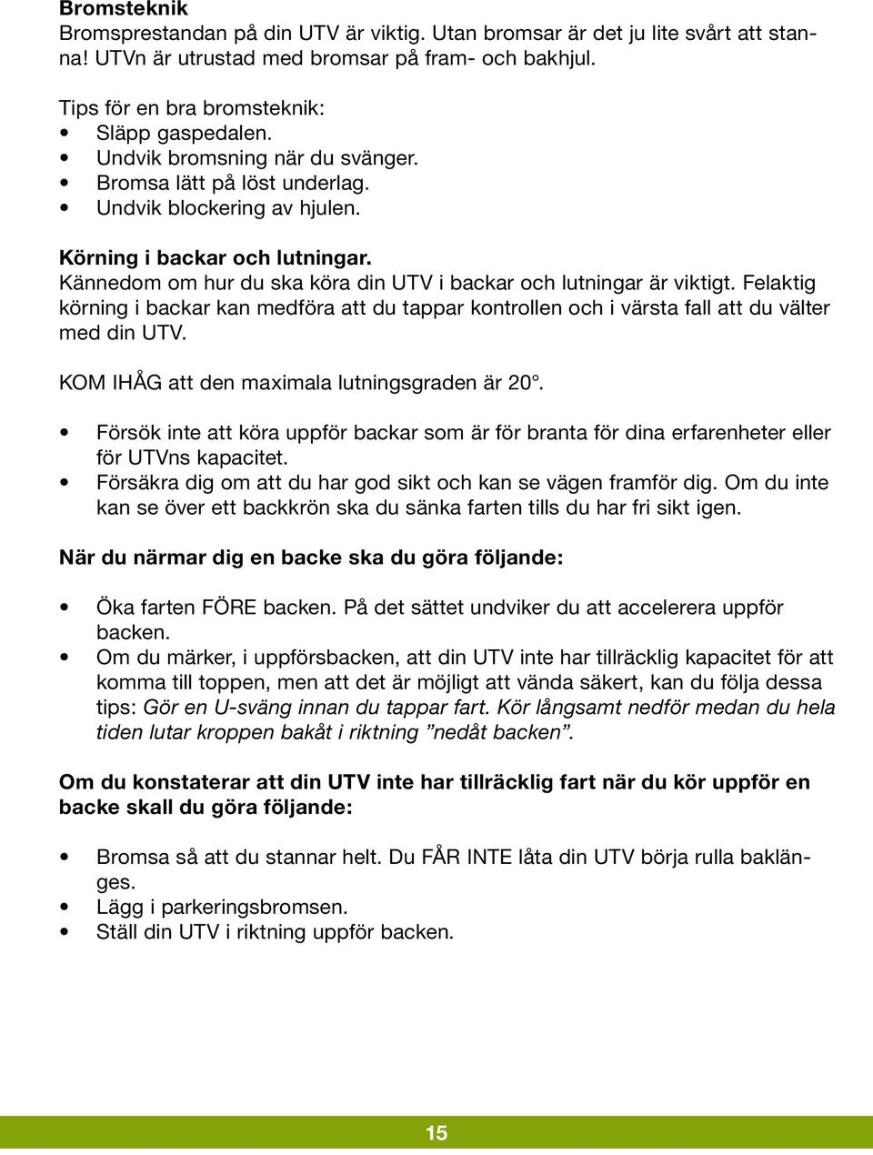 Felaktig körning i backar kan medföra att du tappar kontrollen och i värsta fall att du välter med din UTV. KOM IHÅG att den maximala lutningsgraden är 20.