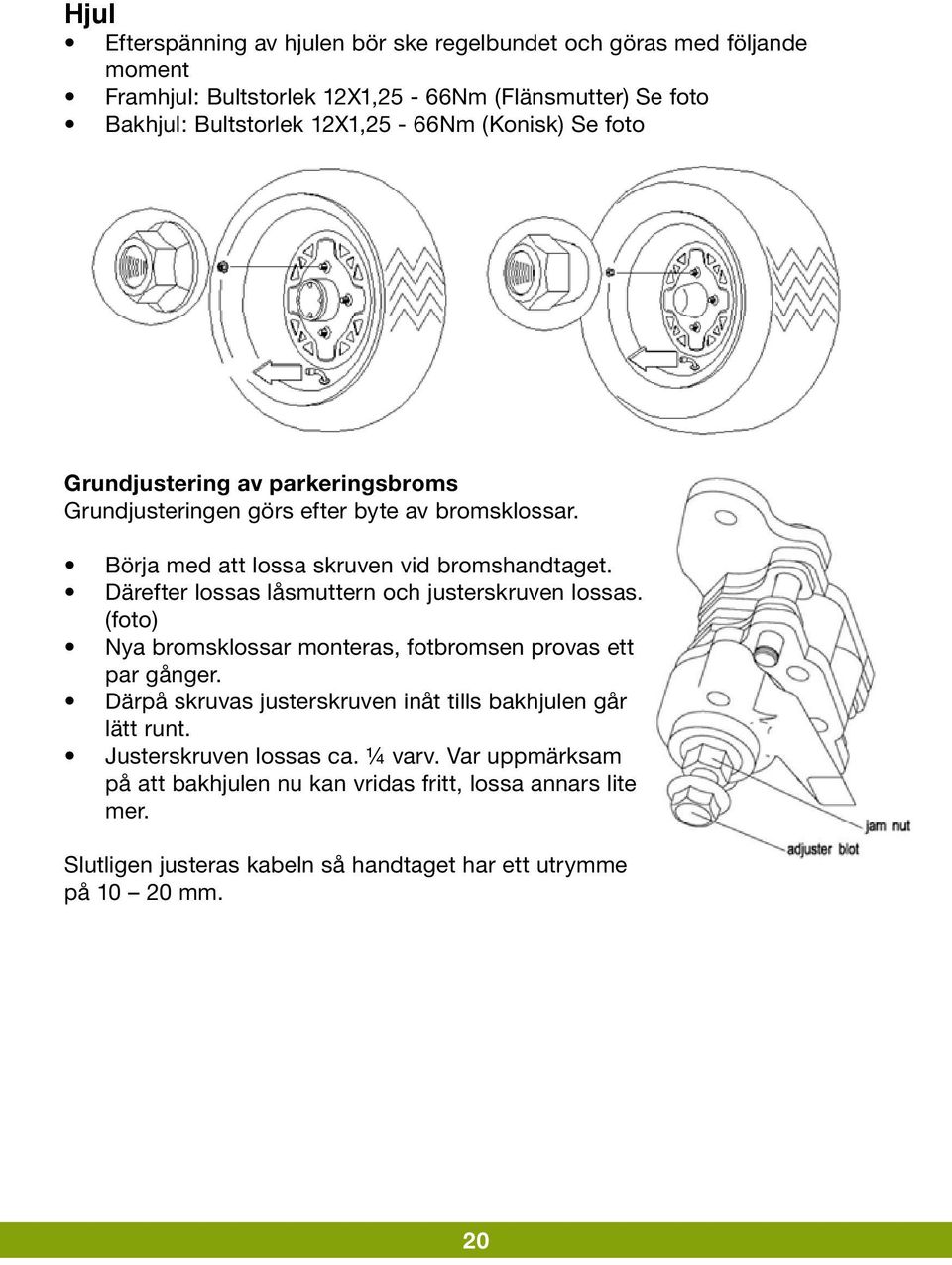 Därefter lossas låsmuttern och justerskruven lossas. (foto) Nya bromsklossar monteras, fotbromsen provas ett par gånger.