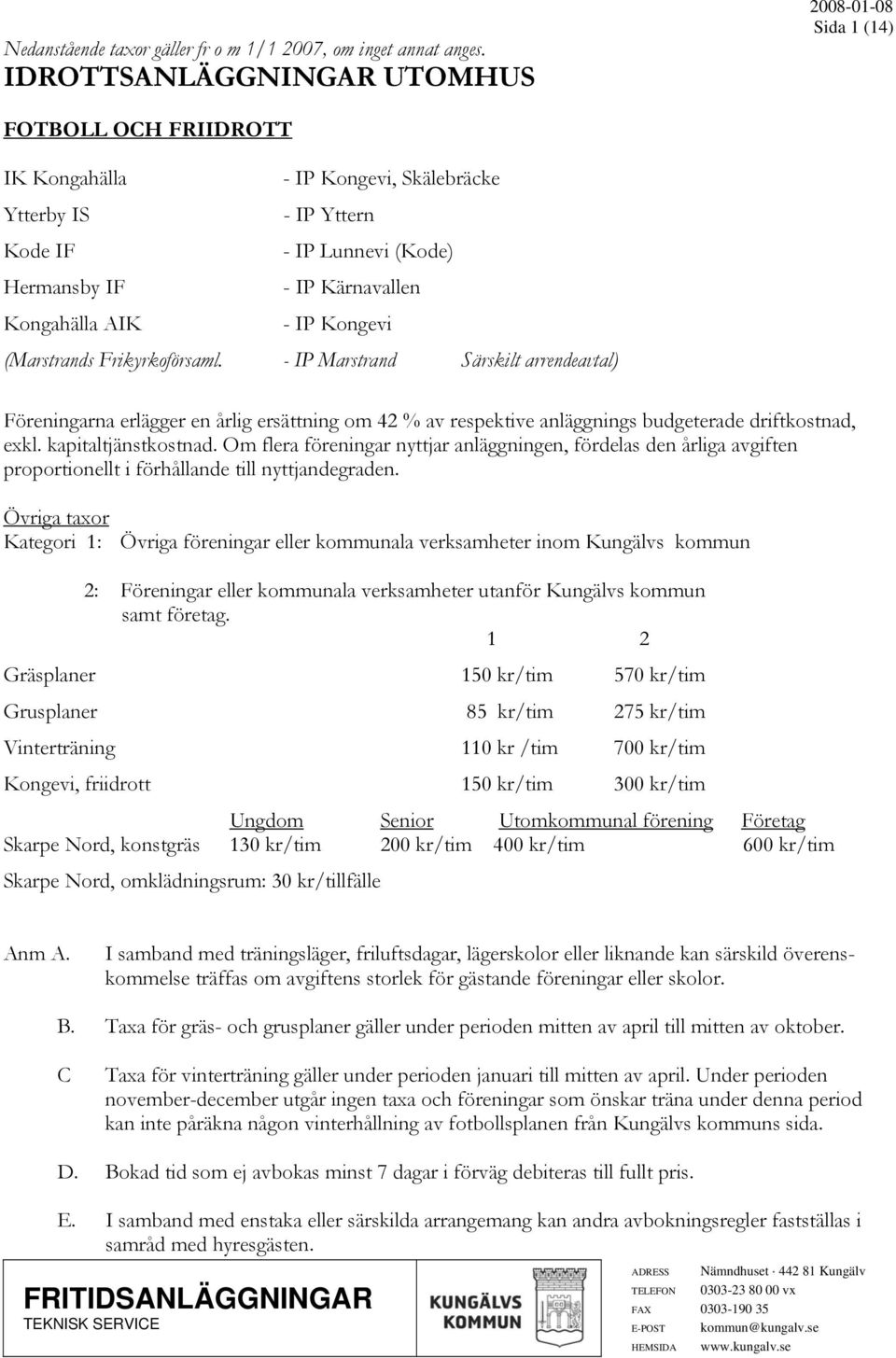 IP Kongevi (Marstrands Frikyrkoförsaml. - IP Marstrand Särskilt arrendeavtal) Föreningarna erlägger en årlig ersättning om 42 % av respektive anläggnings budgeterade driftkostnad, exkl.