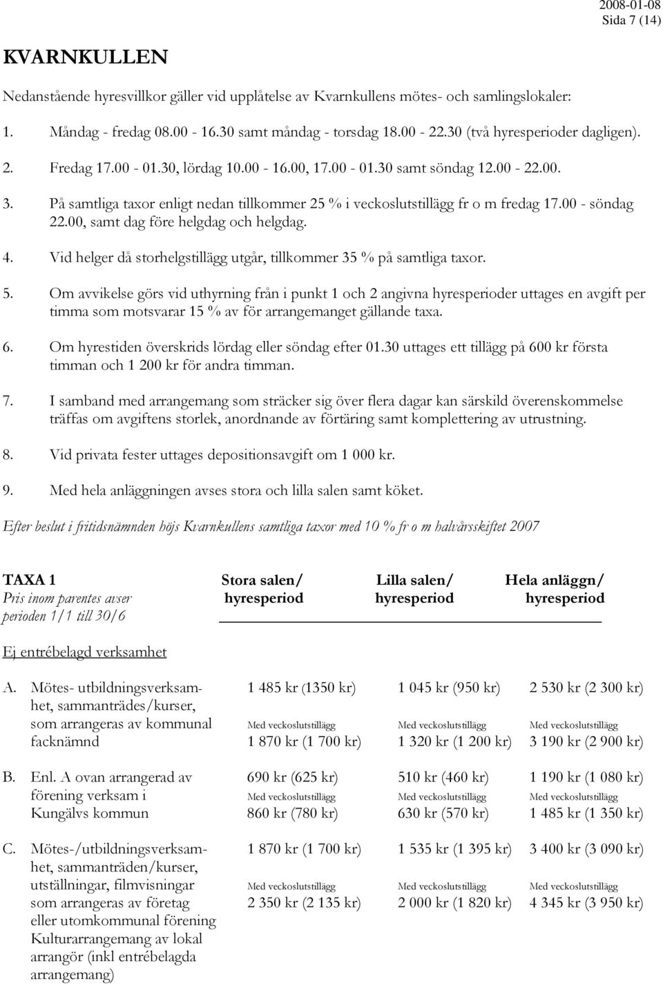 00 - söndag 22.00, samt dag före helgdag och helgdag. 4. Vid helger då storhelgstillägg utgår, tillkommer 35 % på samtliga taxor. 5.