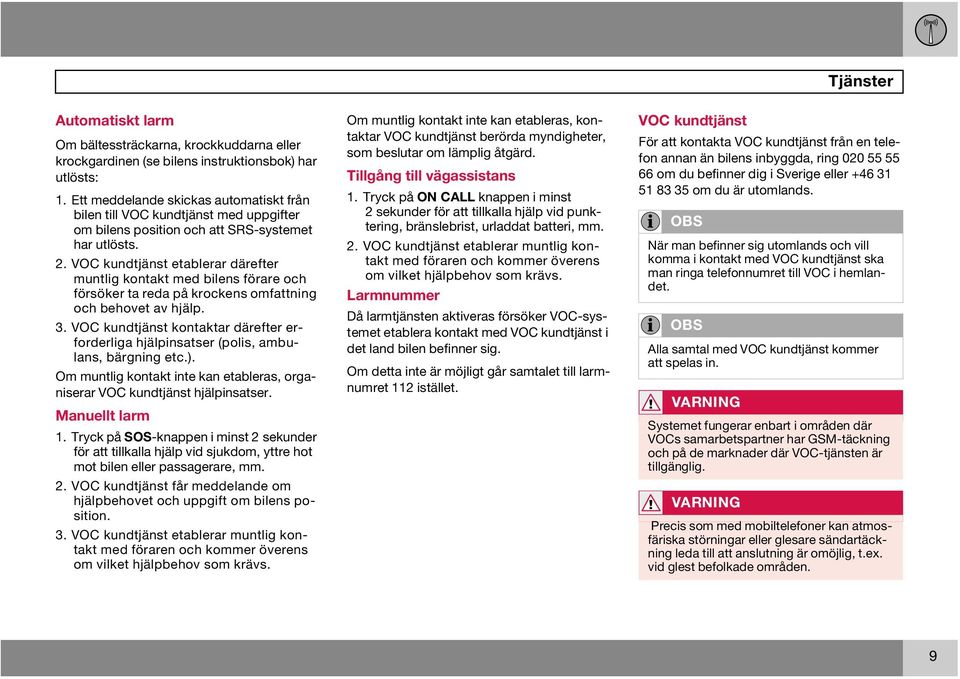 VOC kundtjänst etablerar därefter muntlig kontakt med bilens förare och försöker ta reda på krockens omfattning och behovet av hjälp. 3.