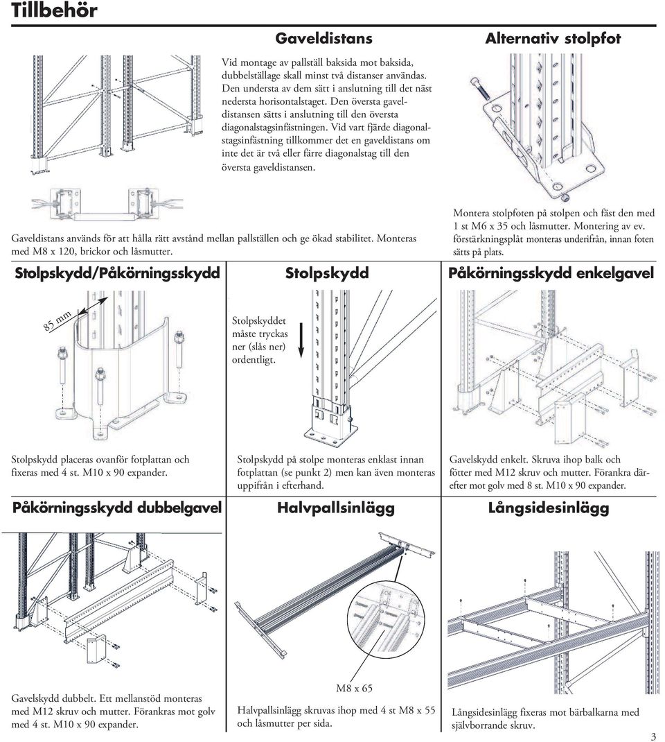 Vid vart fjärde diagonalstagsinfästning tillkommer det en gaveldistans om inte det är två eller färre diagonalstag till den översta gaveldistansen.