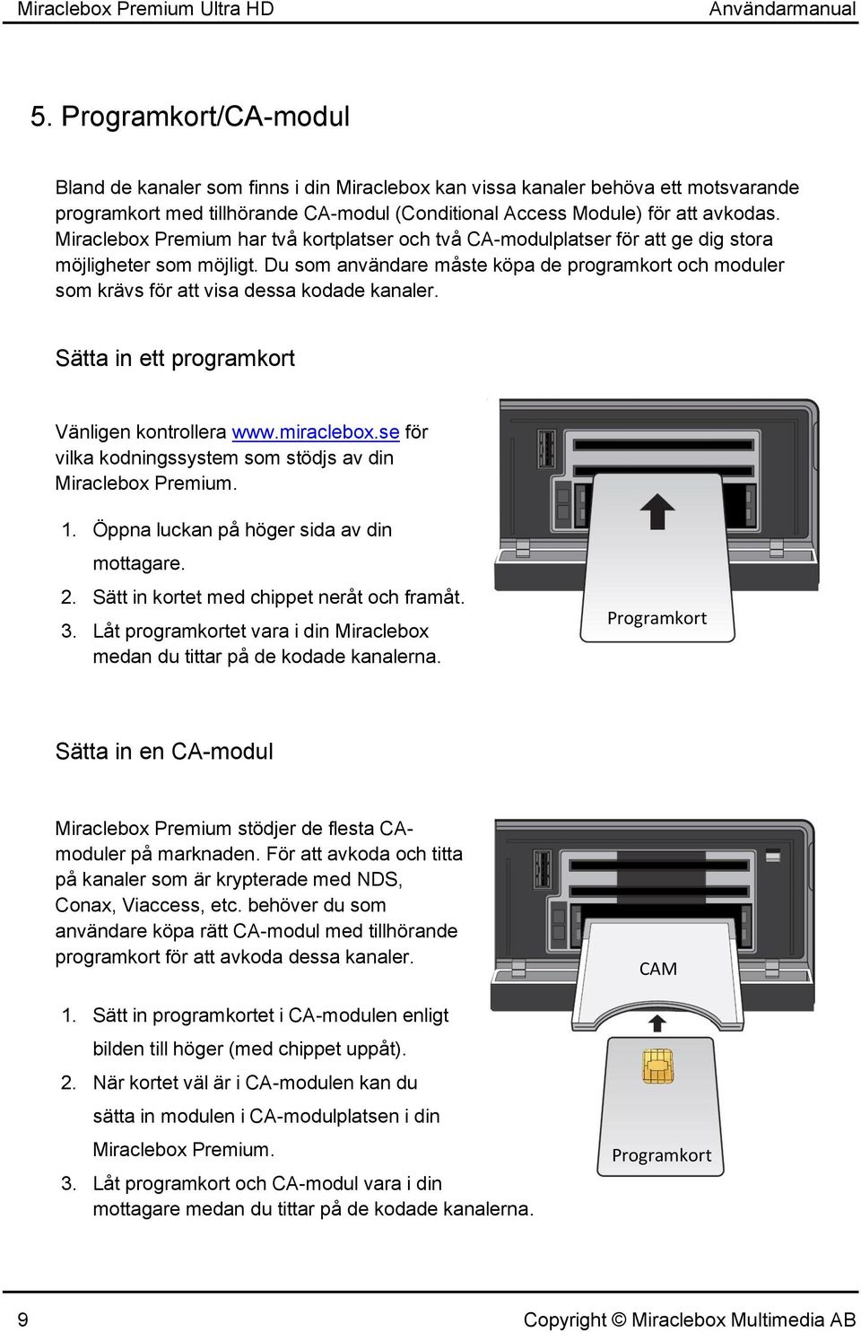 Miraclebox Premium har två kortplatser och två CA-modulplatser för att ge dig stora möjligheter som möjligt.