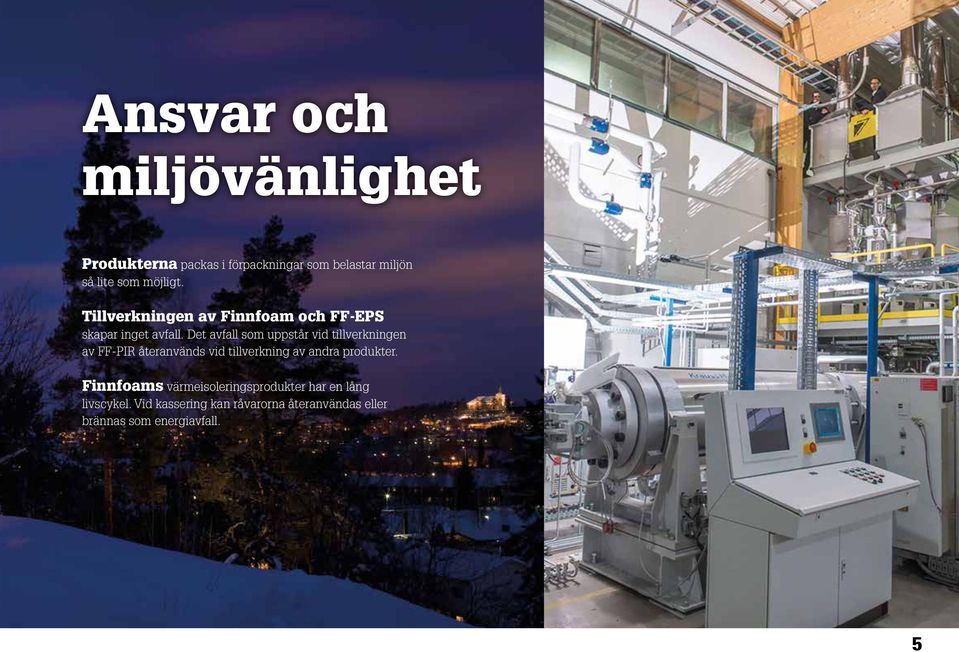 Det avfall som uppstår vid tillverkningen av FF-PIR återanvänds vid tillverkning av andra