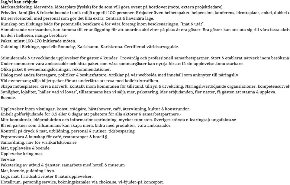 Erbjuder även helhetspaket, helpension, konferens, idrottsplaer, enkel, dubbel eller familje Ett servicehotell med personal som gör det lilla extra. Centralt & havsnära läge.