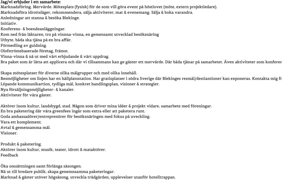 Kom ned från läktaren, tro på vinnna-vinna, en gemensamt utvecklad besöksnäring Utbyte, båda ska tjäna på en bra affär. Förmedling av guidning. Olofströmsbaserade företag, främst.