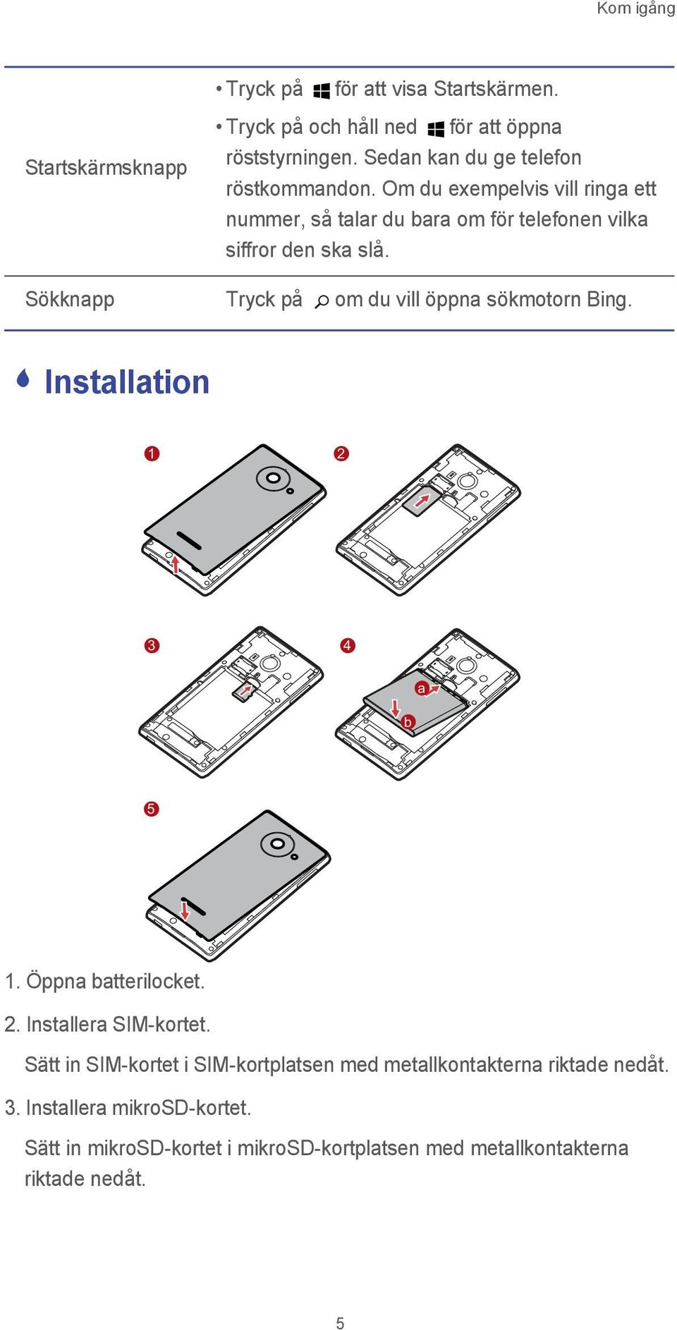 Sökknapp Tryck på om du vill öppna sökmotorn Bing. - Installation 1 2 3 4 a b 5 1. Öppna batterilocket. 2. Installera SIM-kortet.