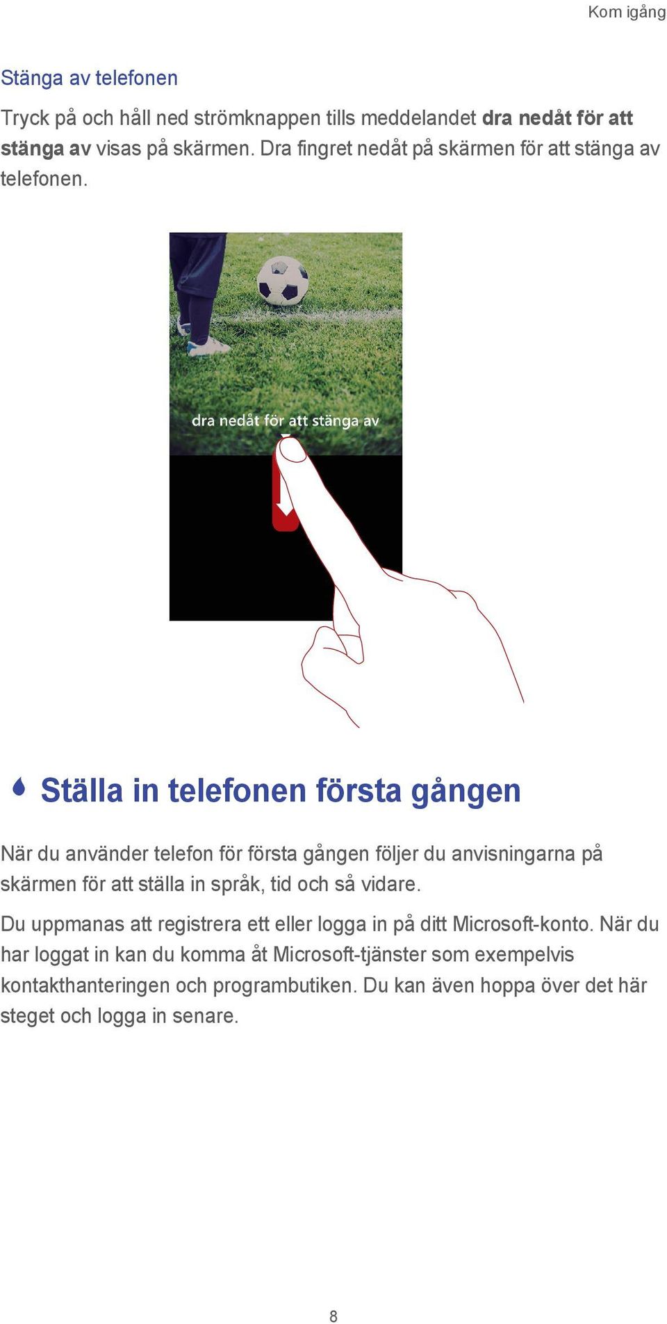 - Ställa in telefonen första gången När du använder telefon för första gången följer du anvisningarna på skärmen för att ställa in språk, tid och