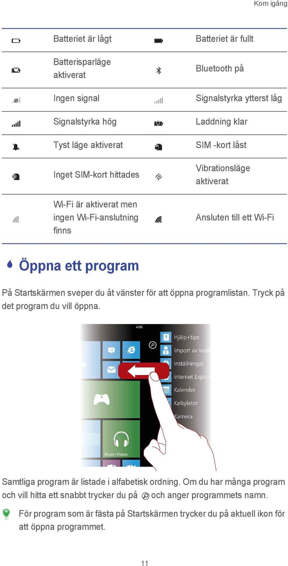 program På Startskärmen sveper du åt vänster för att öppna programlistan. Tryck på det program du vill öppna. Samtliga program är listade i alfabetisk ordning.