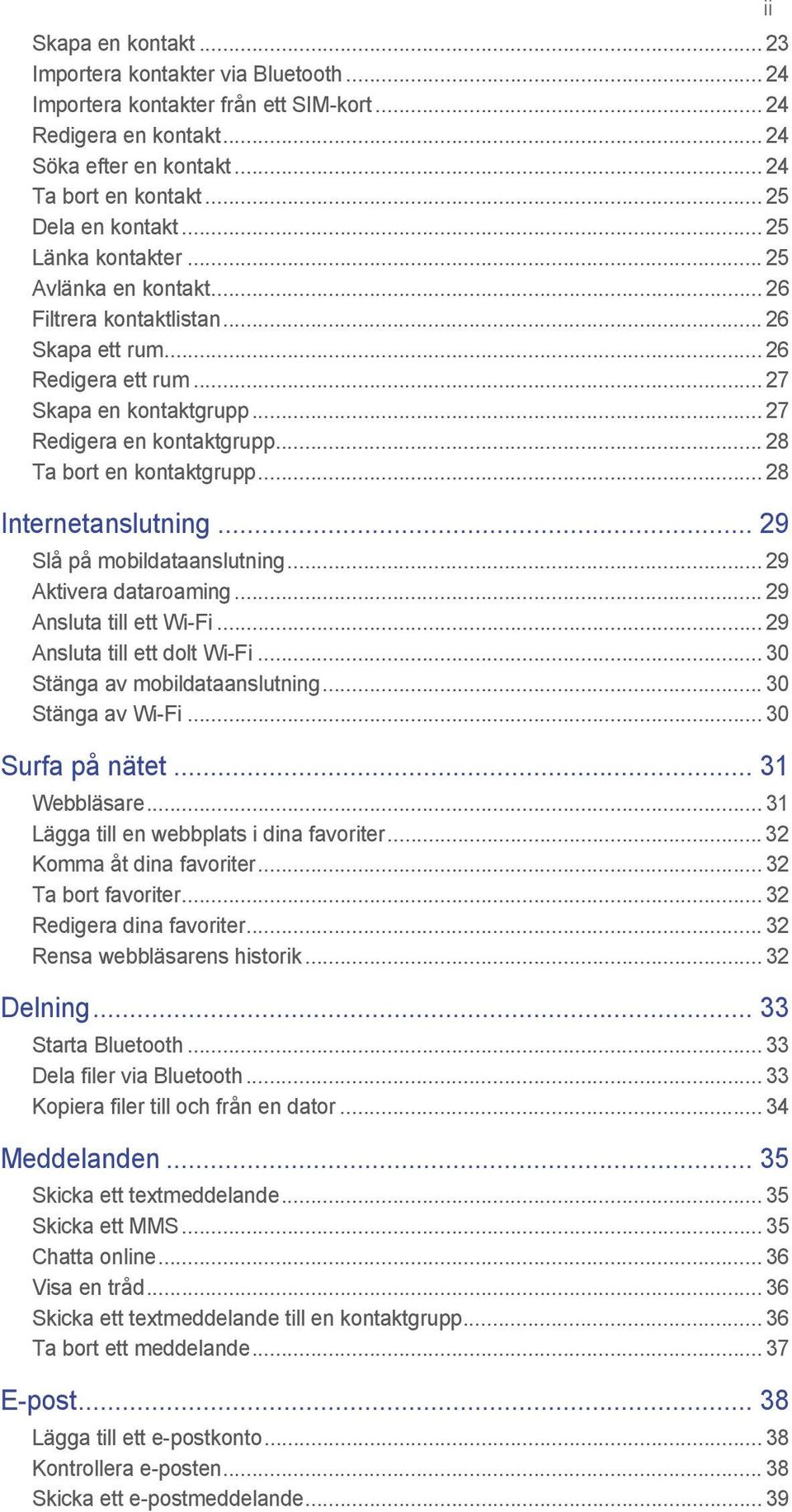 .. 28 Ta bort en kontaktgrupp... 28 Internetanslutning... 29 Slå på mobildataanslutning... 29 Aktivera dataroaming... 29 Ansluta till ett Wi-Fi... 29 Ansluta till ett dolt Wi-Fi.