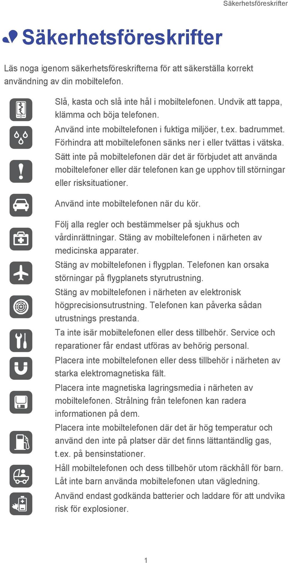 Sätt inte på mobiltelefonen där det är förbjudet att använda mobiltelefoner eller där telefonen kan ge upphov till störningar eller risksituationer. Använd inte mobiltelefonen när du kör.