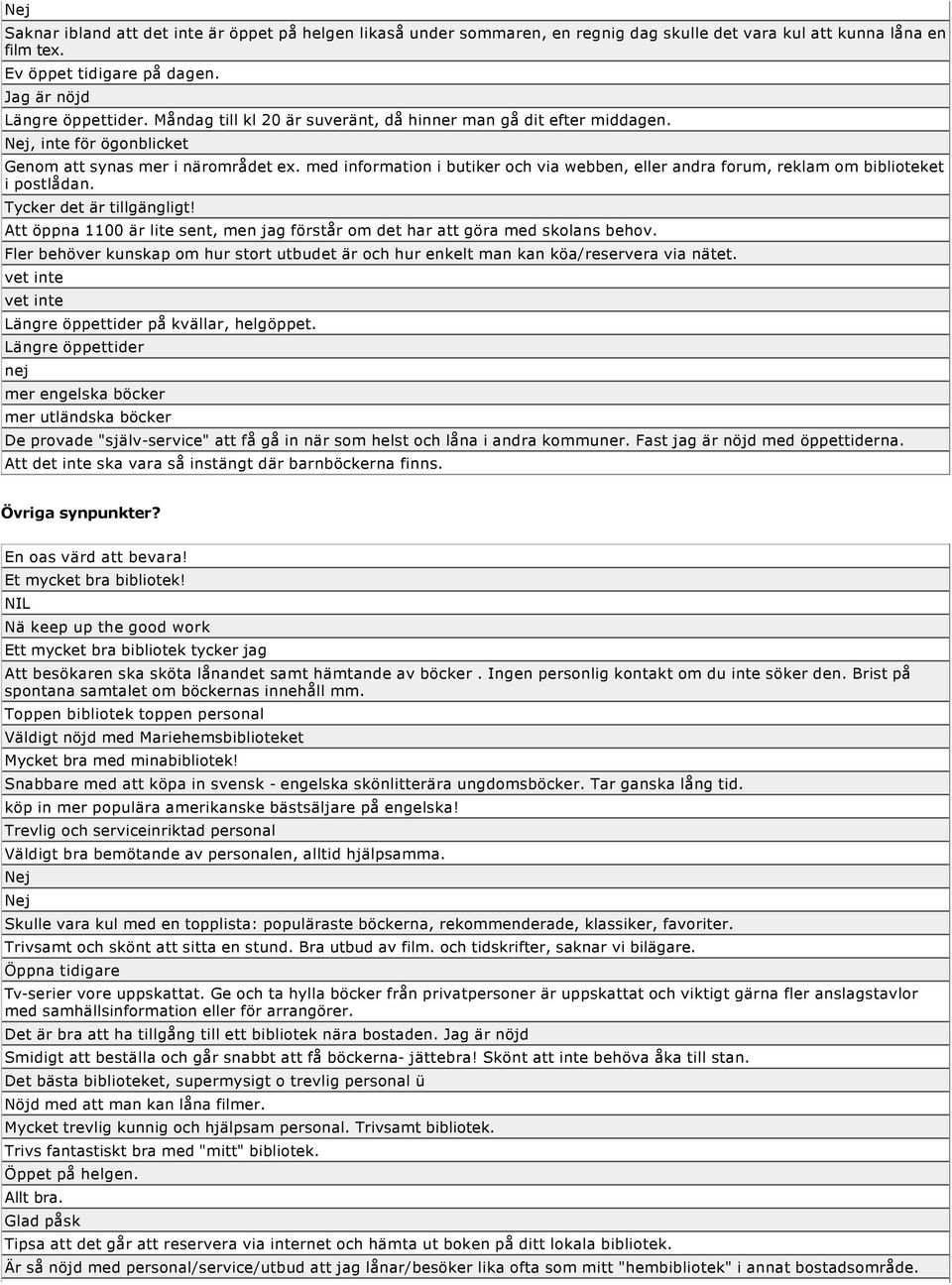 med information i butiker och via webben, eller andra forum, reklam om biblioteket i postlådan. Tycker det är tillgängligt!