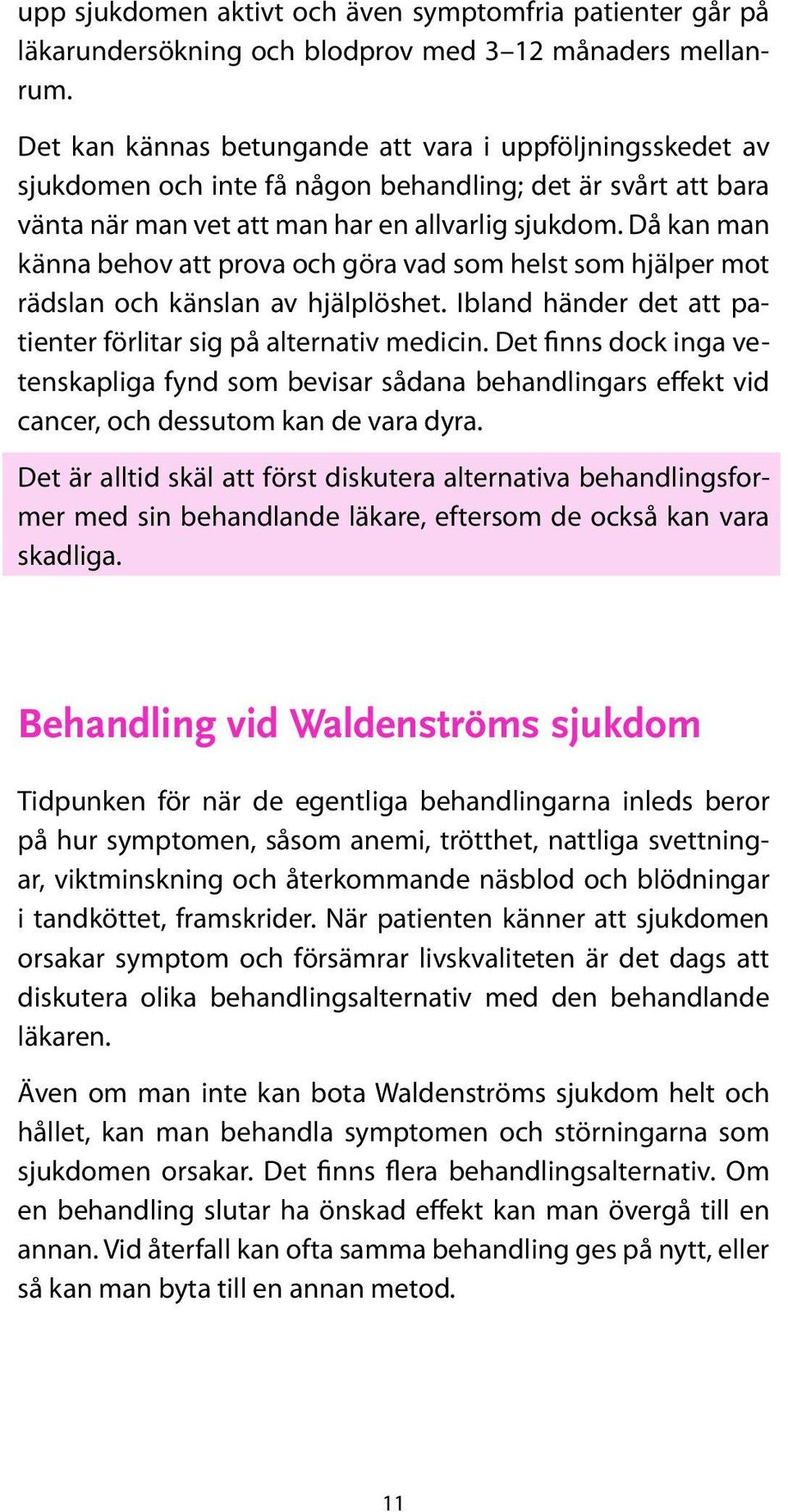 Då kan man känna behov att prova och göra vad som helst som hjälper mot rädslan och känslan av hjälplöshet. Ibland händer det att patienter förlitar sig på alternativ medicin.