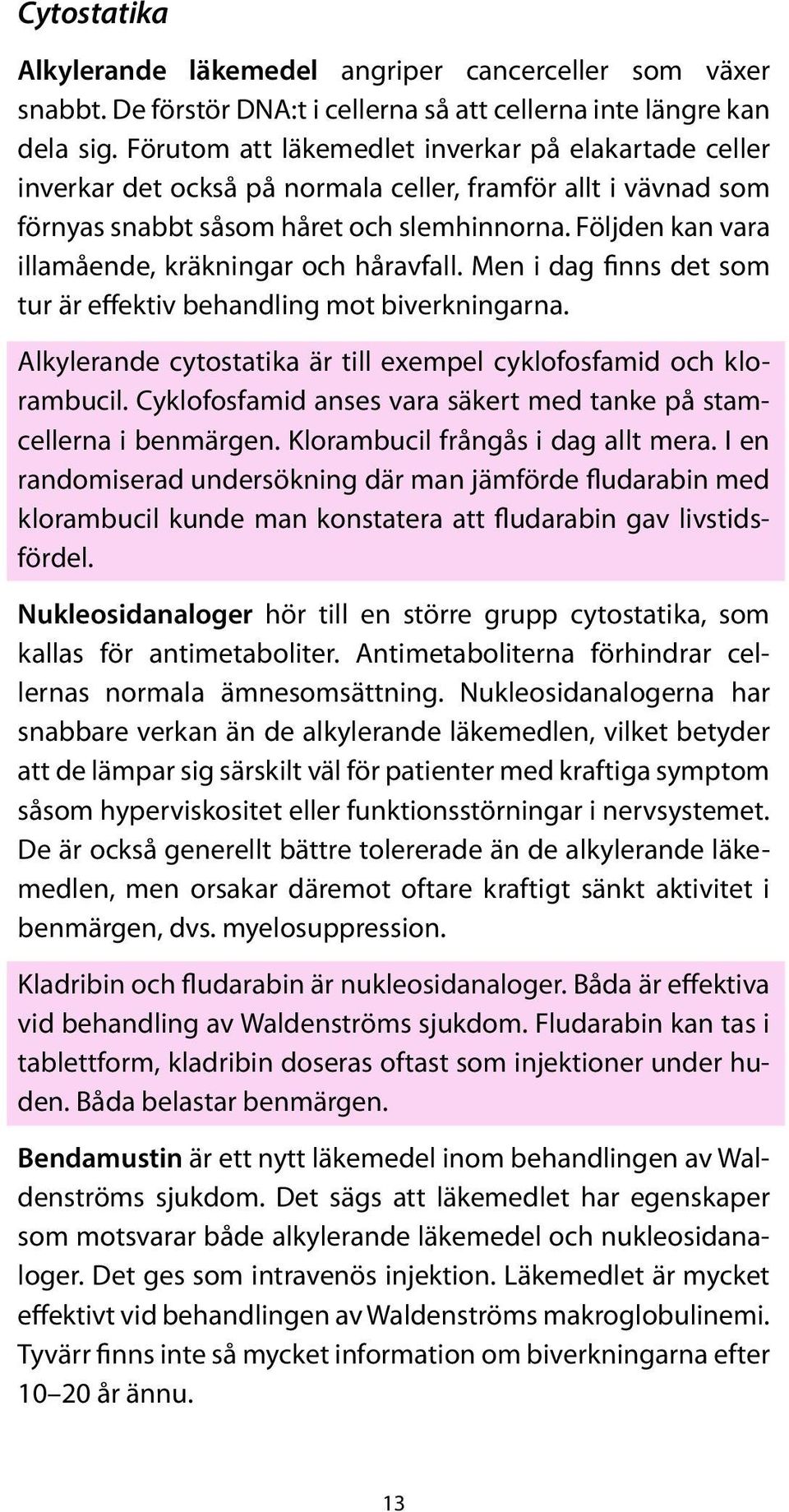 Följden kan vara illamående, kräkningar och håravfall. Men i dag finns det som tur är effektiv behandling mot biverkningarna. Alkylerande cytostatika är till exempel cyklofosfamid och klorambucil.
