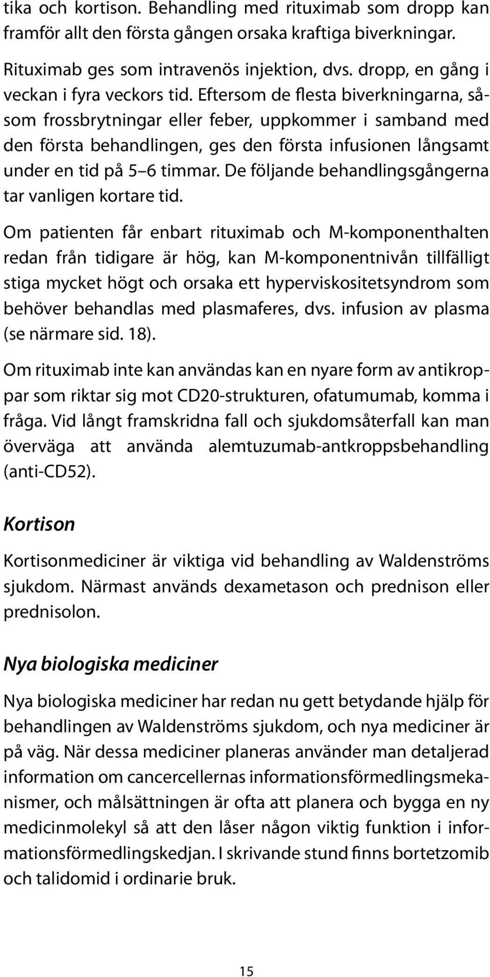 Eftersom de flesta biverkningarna, såsom frossbrytningar eller feber, uppkommer i samband med den första behandlingen, ges den första infusionen långsamt under en tid på 5 6 timmar.