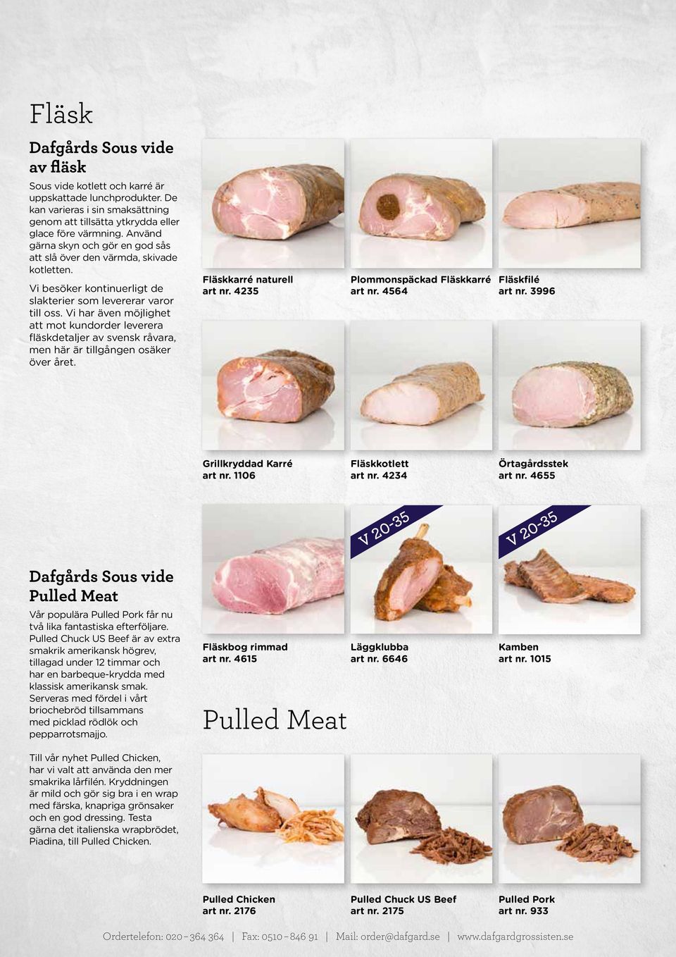 Vi har även möjlighet att mot kundorder leverera fläskdetaljer av svensk råvara, men här är tillgången osäker över året. Fläskkarré naturell art nr. 4235 Plommonspäckad Fläskkarré Fläskfilé art nr.
