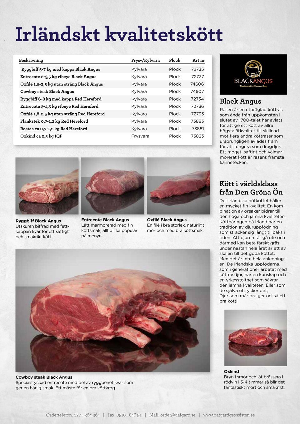 Red Hereford 73881 Oxkind ca 2,5 kg IQF 75823 Black Angus Rasen är en utpräglad köttras som ända från uppkomsten i slutet av 1700-talet har avlats för att ge ett kött av allra högsta ätkvalitet till