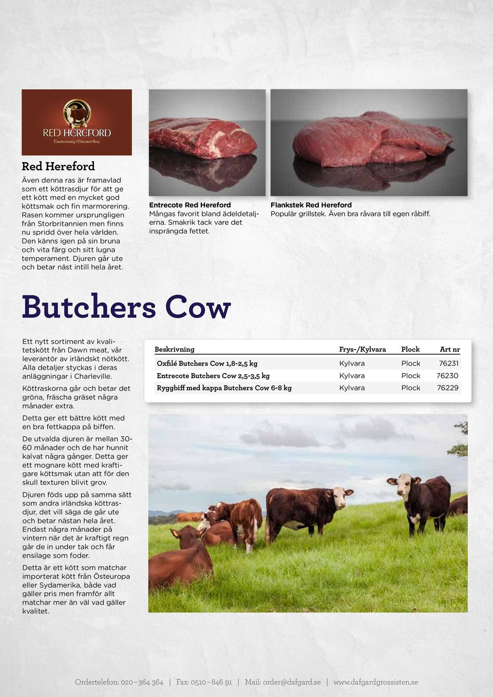Djuren går ute och betar näst intill hela året. Entrecote Red Hereford Mångas favorit bland ädeldetalj erna. Smakrik tack vare det insprängda fettet. Flankstek Red Hereford Populär grillstek.