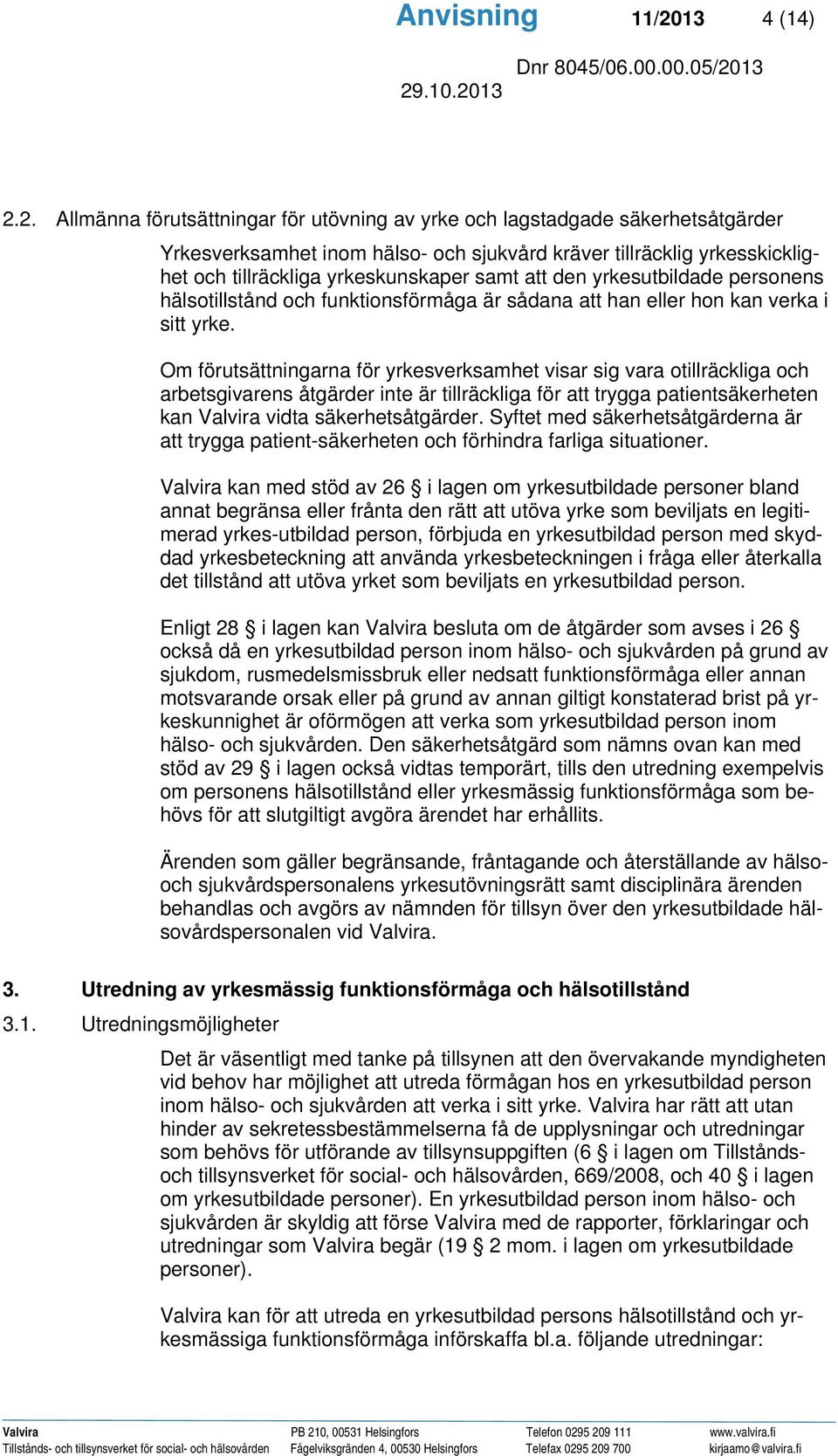 2. Allmänna förutsättningar för utövning av yrke och lagstadgade säkerhetsåtgärder Yrkesverksamhet inom hälso- och sjukvård kräver tillräcklig yrkesskicklighet och tillräckliga yrkeskunskaper samt