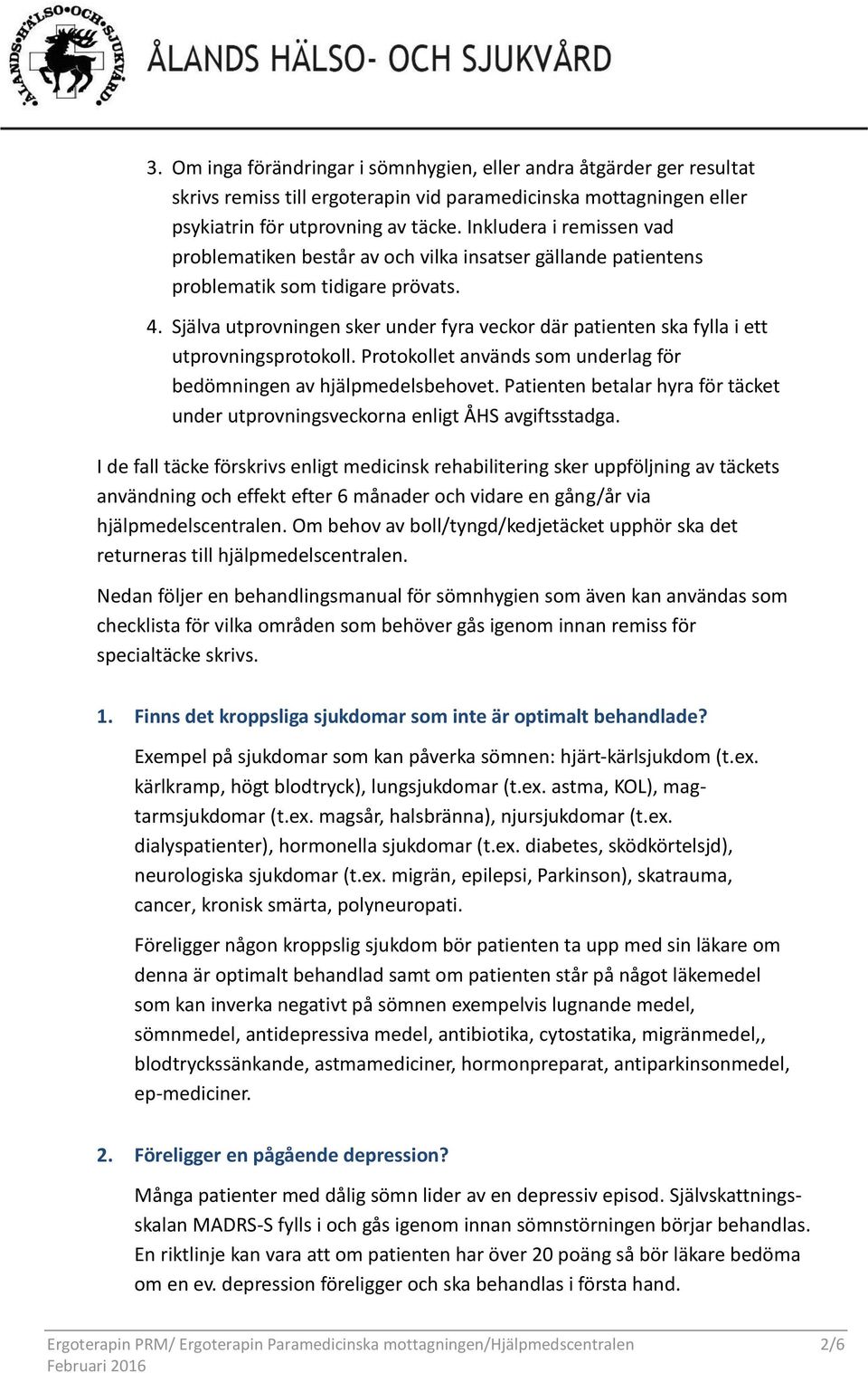 Själva utprovningen sker under fyra veckor där patienten ska fylla i ett utprovningsprotokoll. Protokollet används som underlag för bedömningen av hjälpmedelsbehovet.