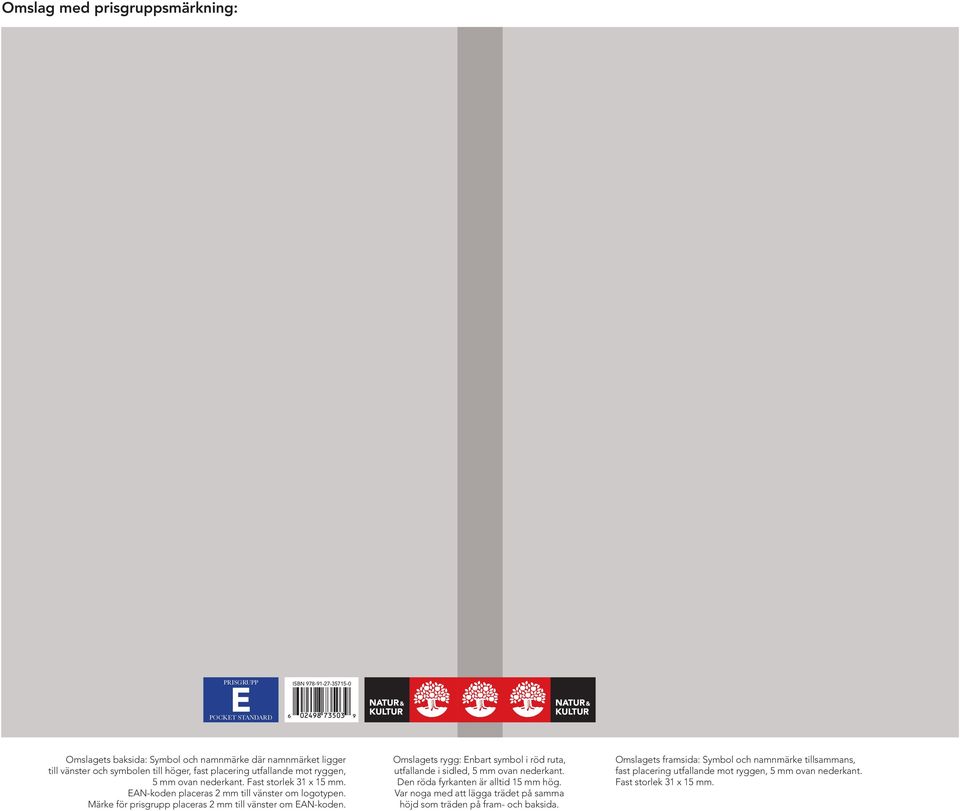Märke för prisgrupp placeras 2 mm till vänster om EAN-koden. Omslagets rygg: Enbart symbol i röd ruta, utfallande i sidled, 5 mm ovan nederkant.