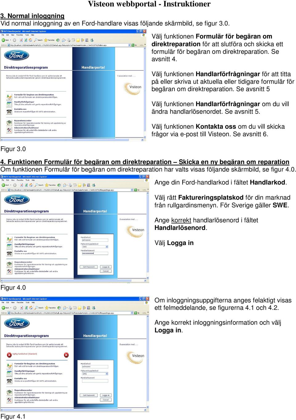 Välj funktionen Handlarförfrågningar för att titta på eller skriva ut aktuella eller tidigare formulär för begäran om direktreparation.