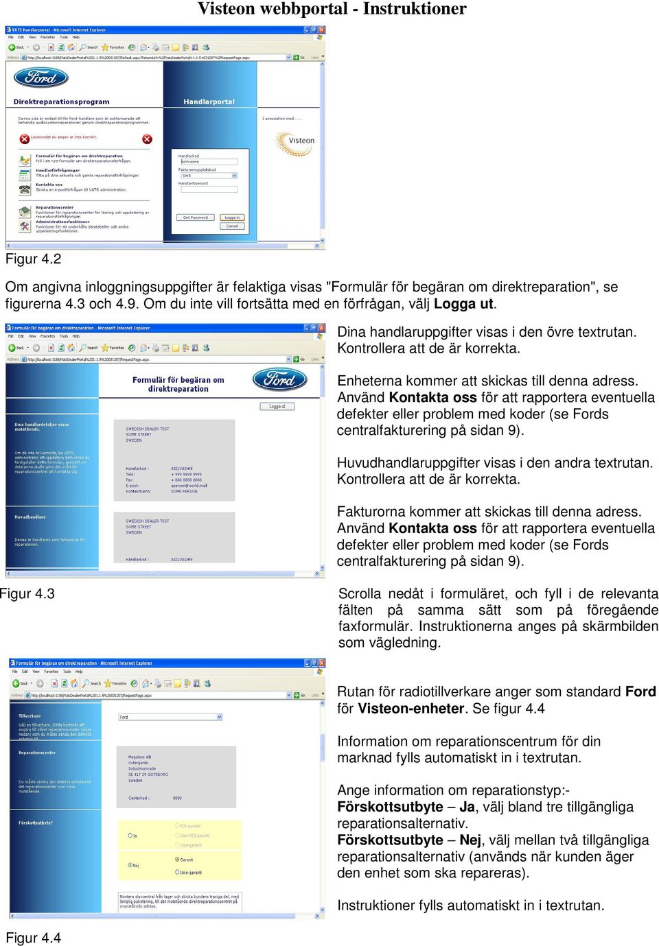 Använd Kontakta oss för att rapportera eventuella defekter eller problem med koder (se Fords centralfakturering på sidan 9). Huvudhandlaruppgifter visas i den andra textrutan.